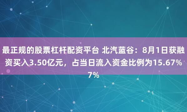 最正规的股票杠杆配资平台 北汽蓝谷：8月1日获融资买入3.50亿元，占当日流入资金比例为15.67%